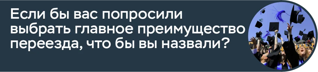 Если бы вас попросили выбрать главное преимущество переезда, что бы вы назвали?